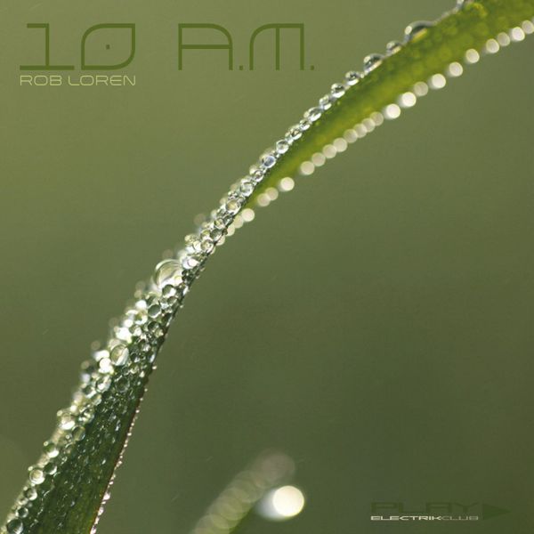 10 A.M. mixed live by Rob Loren | Play Electrik Club | Download or listen mix